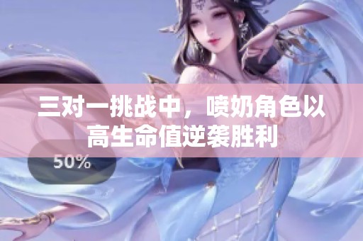 三对一挑战中，喷奶角色以高生命值逆袭胜利
