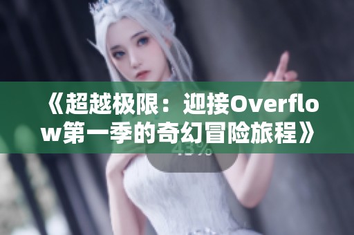 《超越极限：迎接Overflow第一季的奇幻冒险旅程》