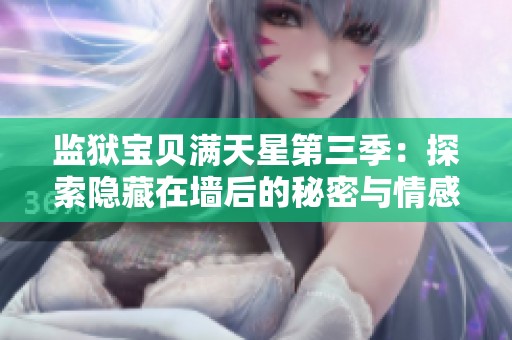 监狱宝贝满天星第三季：探索隐藏在墙后的秘密与情感纠葛