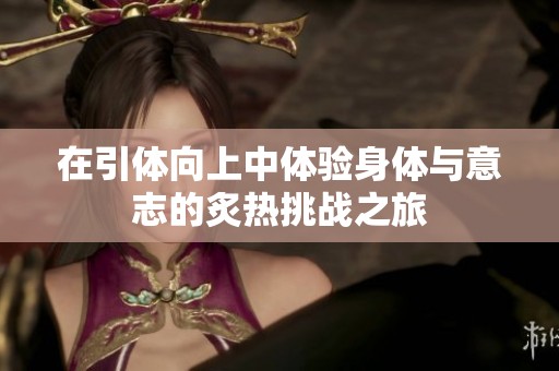 在引体向上中体验身体与意志的炙热挑战之旅