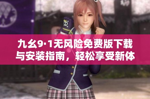 九幺9·1无风险免费版下载与安装指南，轻松享受新体验