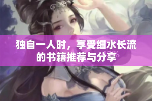 独自一人时，享受细水长流的书籍推荐与分享