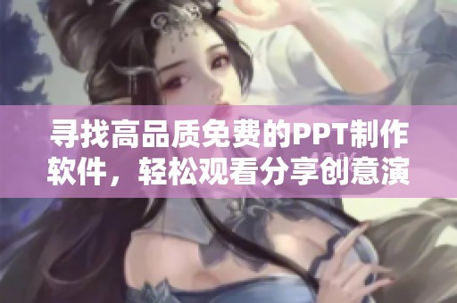 寻找高品质免费的PPT制作软件，轻松观看分享创意演示