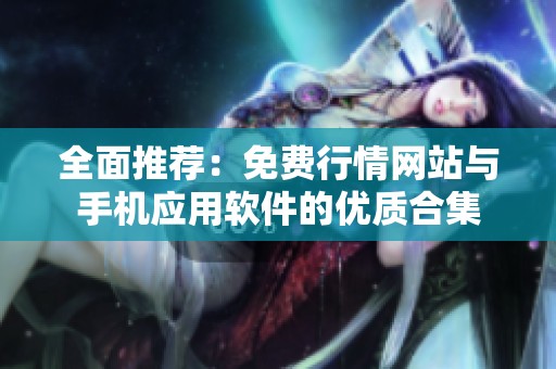 全面推荐：免费行情网站与手机应用软件的优质合集