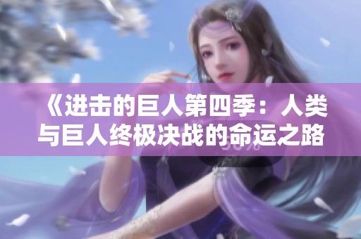 《进击的巨人第四季：人类与巨人终极决战的命运之路》