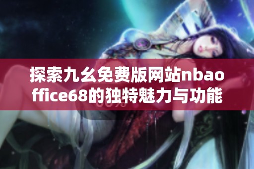 探索九幺免费版网站nbaoffice68的独特魅力与功能解析
