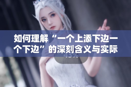 如何理解“一个上添下边一个下边”的深刻含义与实际应用