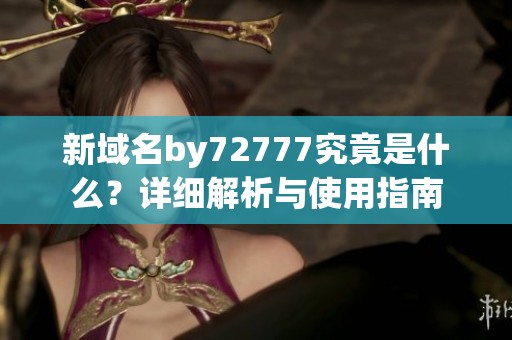 新域名by72777究竟是什么？详细解析与使用指南