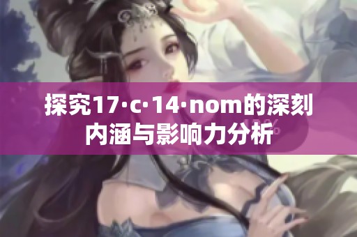 探究17·c·14·nom的深刻内涵与影响力分析