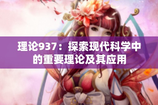 理论937：探索现代科学中的重要理论及其应用