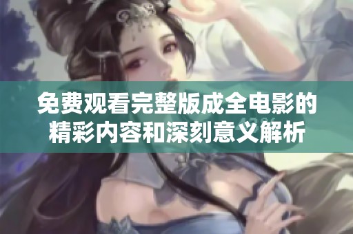 免费观看完整版成全电影的精彩内容和深刻意义解析
