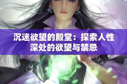 沉迷欲望的殿堂：探索人性深处的欲望与禁忌