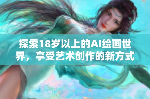 探索18岁以上的AI绘画世界，享受艺术创作的新方式
