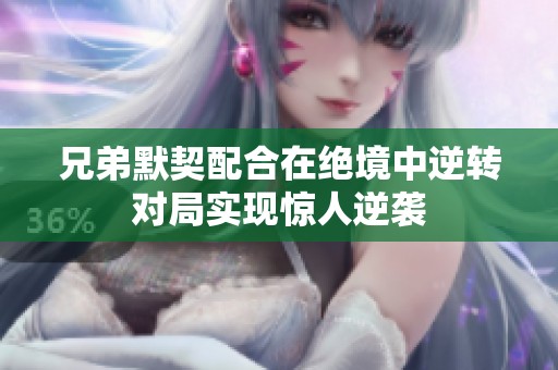 兄弟默契配合在绝境中逆转对局实现惊人逆袭