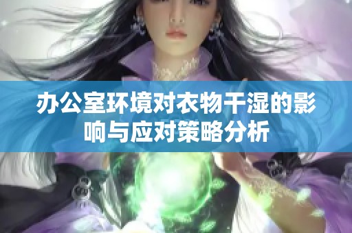 办公室环境对衣物干湿的影响与应对策略分析