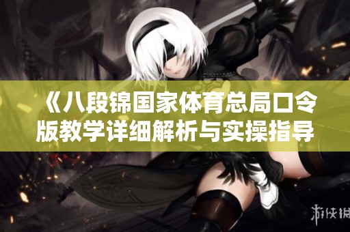 《八段锦国家体育总局口令版教学详细解析与实操指导》