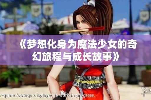 《梦想化身为魔法少女的奇幻旅程与成长故事》
