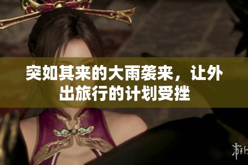 突如其来的大雨袭来，让外出旅行的计划受挫