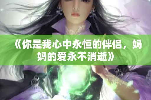 《你是我心中永恒的伴侣，妈妈的爱永不消逝》