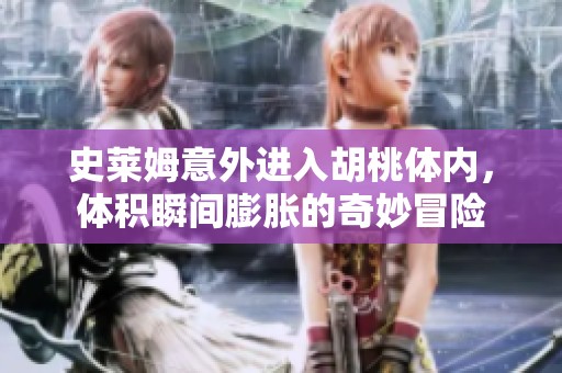 史莱姆意外进入胡桃体内，体积瞬间膨胀的奇妙冒险