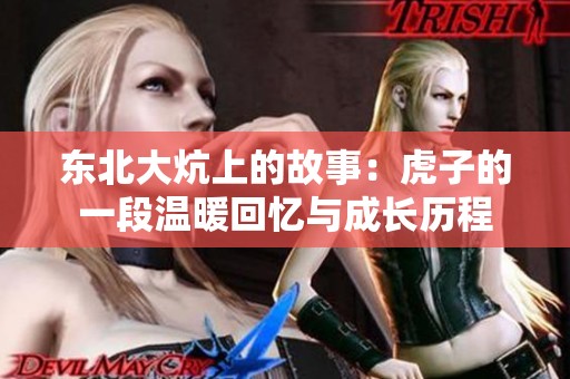 东北大炕上的故事：虎子的一段温暖回忆与成长历程
