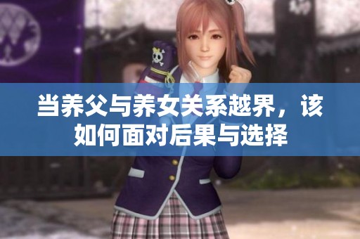 当养父与养女关系越界，该如何面对后果与选择