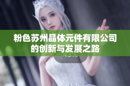 粉色苏州晶体元件有限公司的创新与发展之路