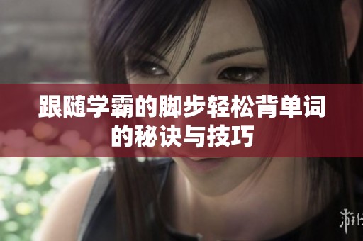 跟随学霸的脚步轻松背单词的秘诀与技巧