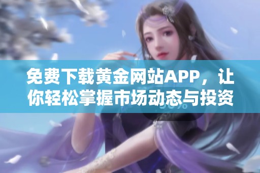 免费下载黄金网站APP，让你轻松掌握市场动态与投资机会