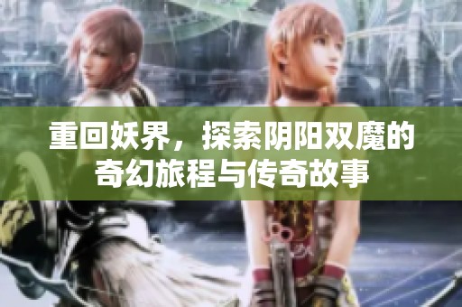 重回妖界，探索阴阳双魔的奇幻旅程与传奇故事
