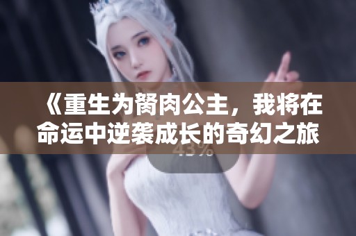 《重生为胬肉公主，我将在命运中逆袭成长的奇幻之旅》