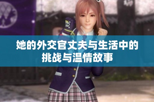 她的外交官丈夫与生活中的挑战与温情故事