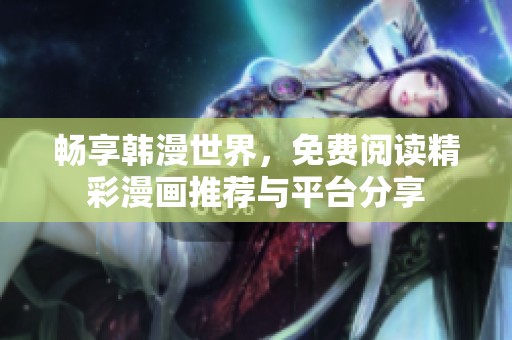 畅享韩漫世界，免费阅读精彩漫画推荐与平台分享