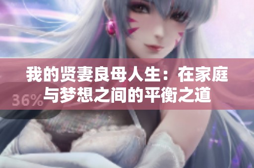 我的贤妻良母人生：在家庭与梦想之间的平衡之道