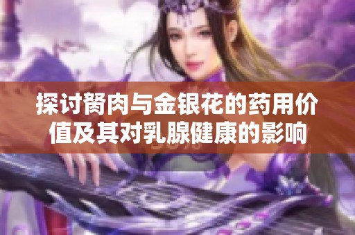 探讨胬肉与金银花的药用价值及其对乳腺健康的影响