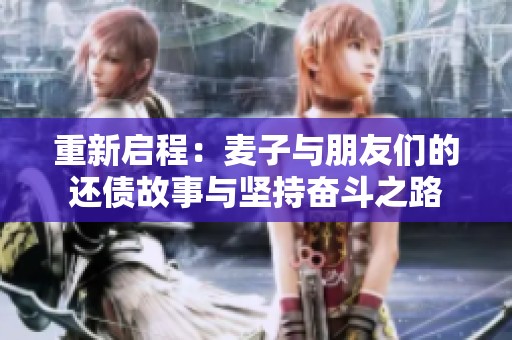 重新启程：麦子与朋友们的还债故事与坚持奋斗之路