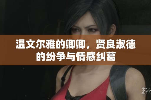 温文尔雅的卿卿，贤良淑德的纷争与情感纠葛