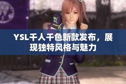YSL千人千色新款发布，展现独特风格与魅力