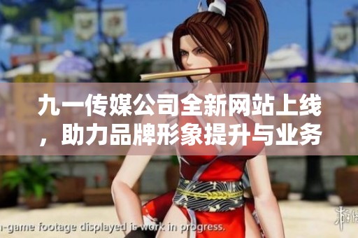 九一传媒公司全新网站上线，助力品牌形象提升与业务发展