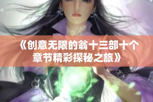 《创意无限的翁十三部十个章节精彩探秘之旅》