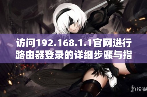 访问192.168.1.1官网进行路由器登录的详细步骤与指南