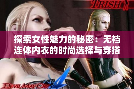 探索女性魅力的秘密：无裆连体内衣的时尚选择与穿搭技巧