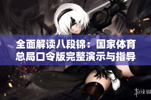 全面解读八段锦：国家体育总局口令版完整演示与指导