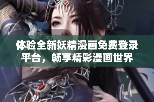 体验全新妖精漫画免费登录平台，畅享精彩漫画世界