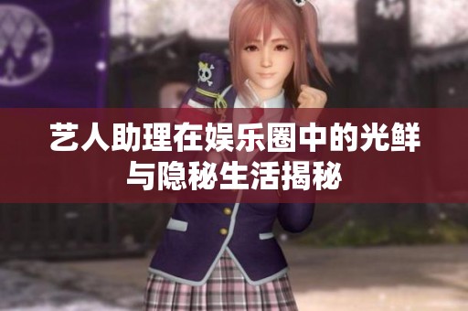 艺人助理在娱乐圈中的光鲜与隐秘生活揭秘