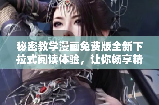 秘密教学漫画免费版全新下拉式阅读体验，让你畅享精彩内容