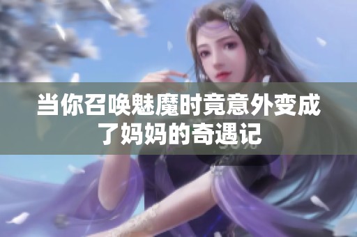 当你召唤魅魔时竟意外变成了妈妈的奇遇记