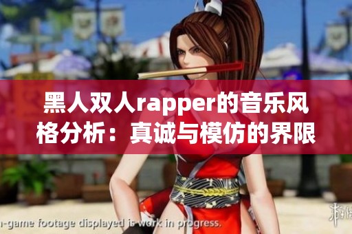 黑人双人rapper的音乐风格分析：真诚与模仿的界限在哪里