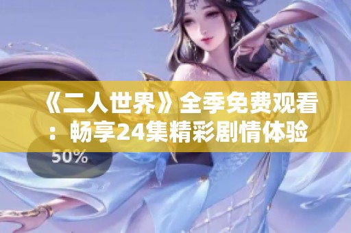 《二人世界》全季免费观看：畅享24集精彩剧情体验