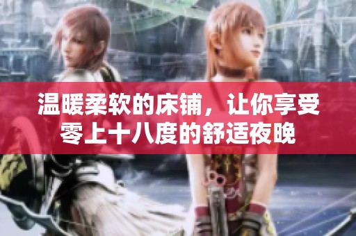 温暖柔软的床铺，让你享受零上十八度的舒适夜晚